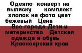 Одеяло- конверт на выписку      комплект хлопок на фото цвет бежевый › Цена ­ 2 000 - Все города Дети и материнство » Детская одежда и обувь   . Красноярский край